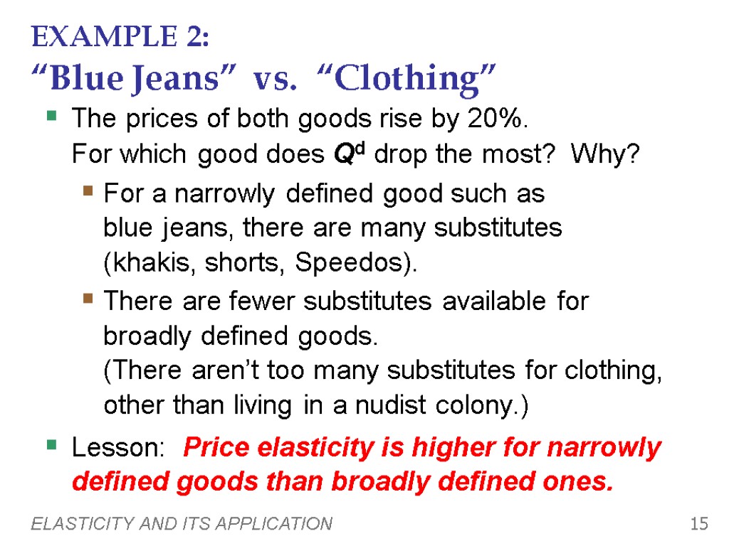 ELASTICITY AND ITS APPLICATION 15 EXAMPLE 2: “Blue Jeans” vs. “Clothing” The prices of